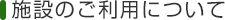 施設のご利用について